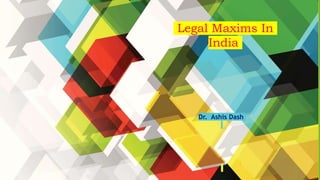 Dr. Ashis Dash
Legal Maxims In
India
1
 
