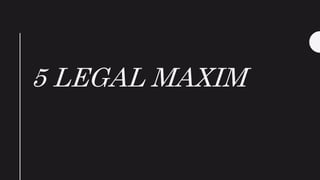 5 LEGAL MAXIM
 