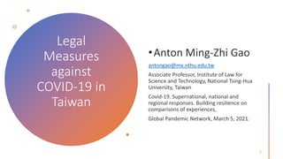 Legal
Measures
against
COVID-19 in
Taiwan
antongao@mx.nthu.edu.tw
1
 