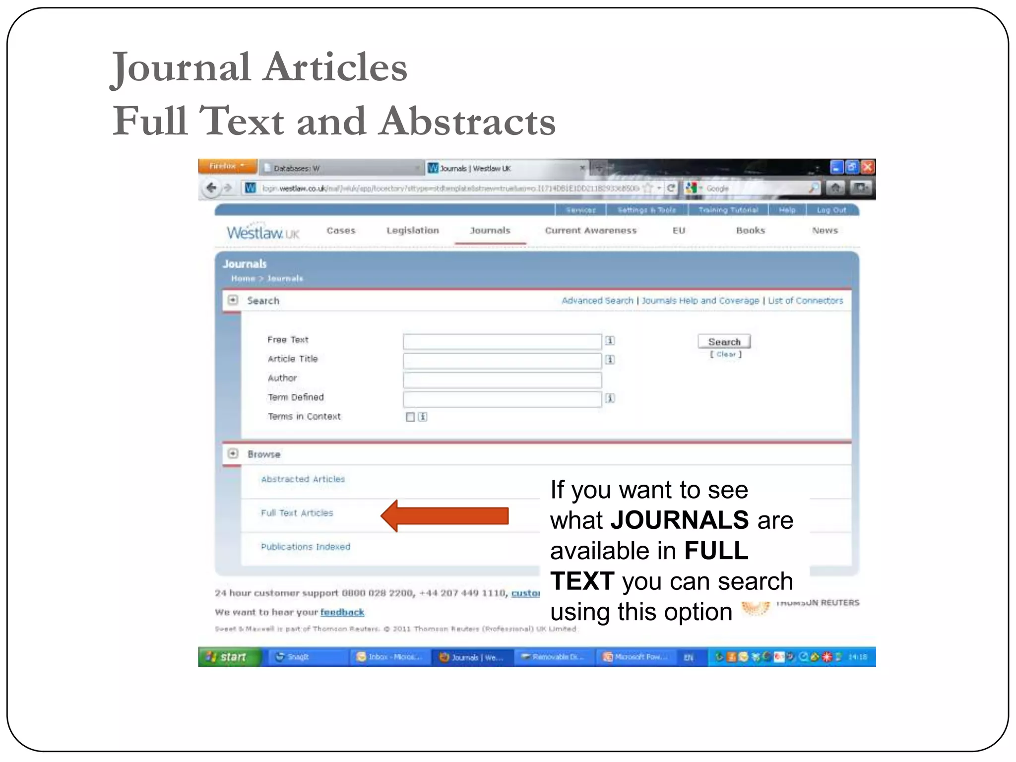 Journal Articles
Full Text and Abstracts




                      If you want to see
                      what JOURNALS are
                      available in FULL
                      TEXT you can search
                      using this option
 