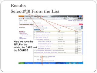 Results
Select#10 From the List




 Here we have the
 TITLE of the
 article, the DATE and
 the SOURCE
 