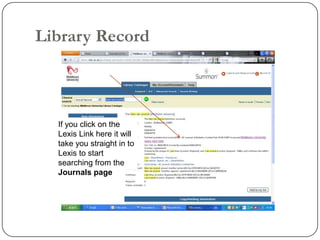 Library Record



  If you click on the
  Lexis Link here it will
  take you straight in to
  Lexis to start
  searching from the
  Journals page
 