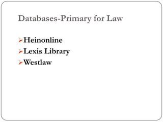 Databases-Primary for Law

Heinonline
Lexis Library
Westlaw
 