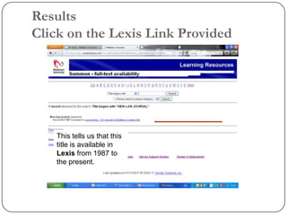 Results
Click on the Lexis Link Provided




    This tells us that this
    title is available in
    Lexis from 1987 to
    the present.
 