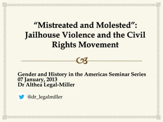 Gender and History in the Americas Seminar Series
07 January, 2013
Dr Althea Legal-Miller

   @dr_legalmiller
 