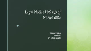 z
Legal Notice U/S 138 of
NI Act 1882
ABHIJITH HS
P232701
1ST YEAR LLLM
 