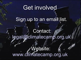 Get involved Sign up to an email list. Contact:  [email_address] Website:  www.climatecamp.org.uk   