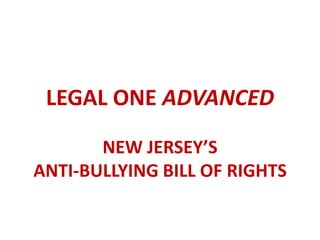 LEGAL ONE ADVANCED

       NEW JERSEY’S
ANTI-BULLYING BILL OF RIGHTS
 