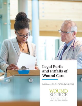 Legal Perils
and Pitfalls of
Wound Care
Heidi Cross, MSN, RN, FNP-BC, CWON, CSWS
 