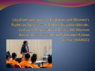 Legal Perspectives to Children and Women’s Rights in Nigeria –Dr Abiola Akiyode-Afolabi