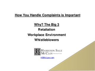 How You Handle Complaints is Important
Why? The Big 3
Retaliation
Workplace Environment
Whistleblowers
HSMcLaw.com
 