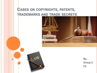 CASES ON COPYRIGHTS, PATENTS,
TRADEMARKS AND TRADE SECRETS

By:
Group 2
F2

 