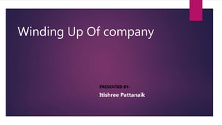 Winding Up Of company
PRESENTED BY-
Itishree Pattanaik
 