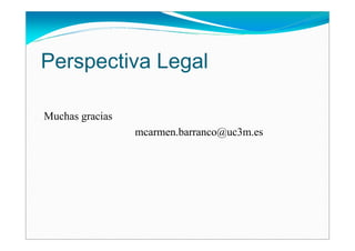 Perspectiva Legal

Muchas gracias
                 mcarmen.barranco@uc3m.es
 