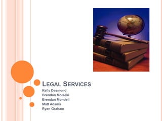 Legal Services Kelly Desmond Brendan Molseki  Brendan Mondell Matt Adams Ryan Graham 