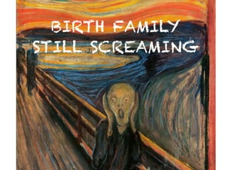 BIRTH FAMILY 
STILL SCREAMING 
24 
 