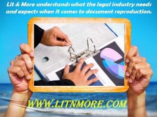 Lit & More understands what the legal industry needs
and expects when it comes to document reproduction.
www.litnmore.com
 