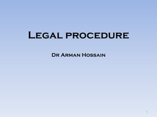 Legal procedure
Dr Arman Hossain
1
 