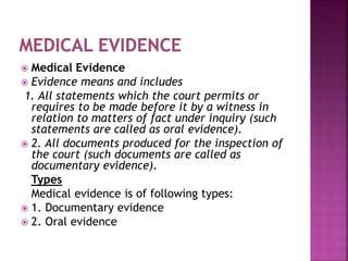 Medical Evidence
 Evidence means and includes
1. All statements which the court permits or
requires to be made before i...