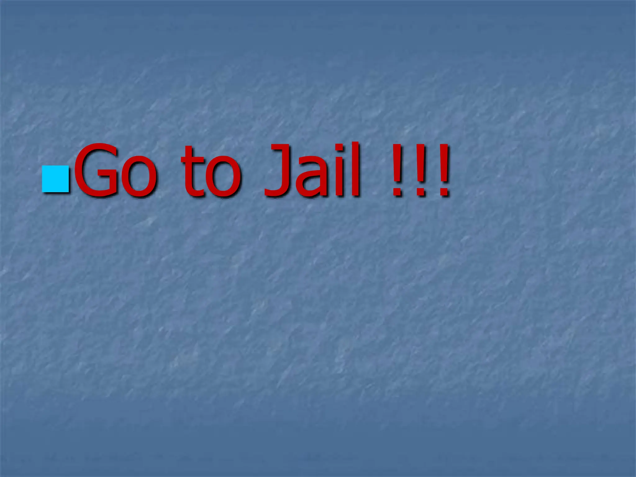 Go to Jail !!!
 