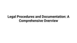 Legal Procedures and Documentation: A
Comprehensive Overview
 