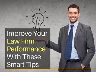 Improve Your
Law Firm
Performance
With These
Smart Tips
 