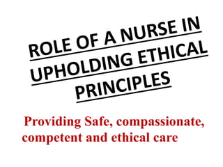 Providing Safe, compassionate,
competent and ethical care
 