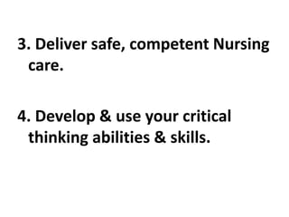 3. Deliver safe, competent Nursing
care.
4. Develop & use your critical
thinking abilities & skills.
 