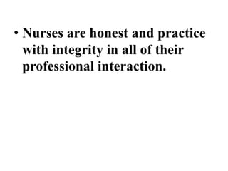 • Nurses are honest and practice
with integrity in all of their
professional interaction.
 