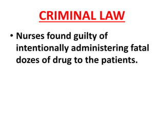 CRIMINAL LAW
• Nurses found guilty of
intentionally administering fatal
dozes of drug to the patients.
 