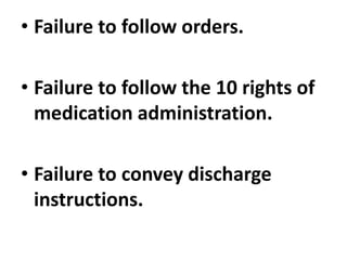 • Failure to follow orders.
• Failure to follow the 10 rights of
medication administration.
• Failure to convey discharge
instructions.
 