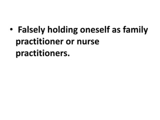 • Falsely holding oneself as family
practitioner or nurse
practitioners.
 