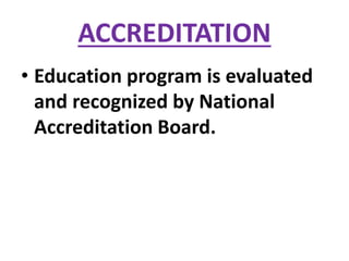 ACCREDITATION
• Education program is evaluated
and recognized by National
Accreditation Board.
 