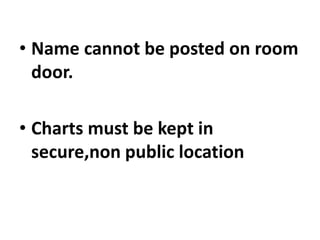 • Name cannot be posted on room
door.
• Charts must be kept in
secure,non public location
 