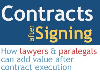 How lawyers & paralegals
can add value after
contract execution
Contracts
Signingafter
 