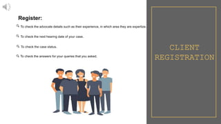 Register:
CLIENT
REGISTRATION
To check the advocate details such as their experience, in which area they are expertize.
To...