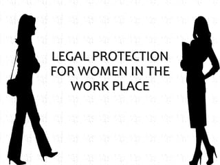 LEGAL PROTECTION
FOR WOMEN IN THE
WORK PLACE
 