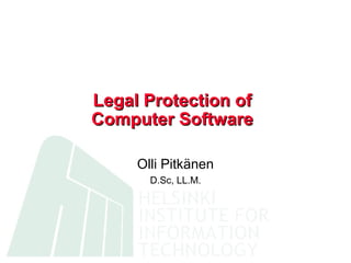 Legal Protection of
Computer Software

     Olli Pitkänen
       D.Sc, LL.M.
 