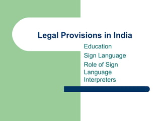 Legal Provisions in India Education Sign Language  Role of Sign Language Interpreters 