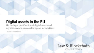 On the legal qualification of digital assets and
cryptocurrencies across European jurisdictions
Digital assets in the EU
data up-to-date as of 19-10-2018 (at minimum)
 