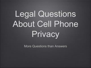Legal Questions
About Cell Phone
    Privacy
  More Questions than Answers
 