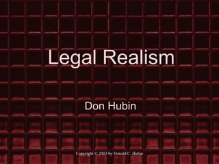 Legal Realism

      Don Hubin



  Copyright © 2003 by Donald C. Hubin
 