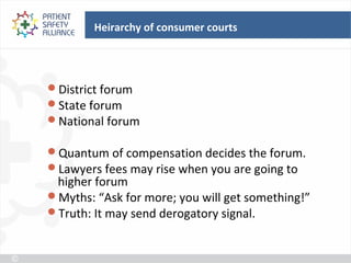 Heirarchy of consumer courts




District forum
State forum
National forum

Quantum of compensation decides the forum.
Lawyers fees may rise when you are going to
 higher forum
Myths: “Ask for more; you will get something!”
Truth: It may send derogatory signal.
 