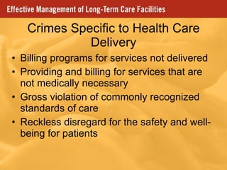 Crimes Specific to Health Care Delivery Billing programs for services not delivered Providing and billing for services that are not medically necessary Gross violation of commonly recognized standards of care  Reckless disregard for the safety and well-being for patients 