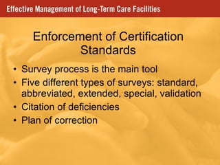 Enforcement of Certification Standards Survey process is the main tool Five different types of surveys: standard, abbreviated, extended, special, validation Citation of deficiencies Plan of correction 