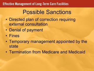 Possible Sanctions Directed plan of correction requiring external consultation Denial of payment Fines Temporary management appointed by the state Termination from Medicare and Medicaid 