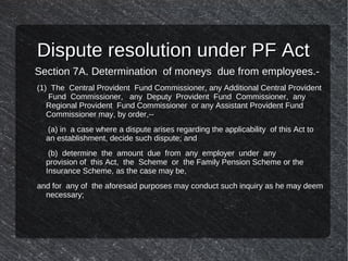 Dispute resolution under PF ActDispute resolution under PF Act
Section 7A. Determination of moneys due from employees.-
(1...