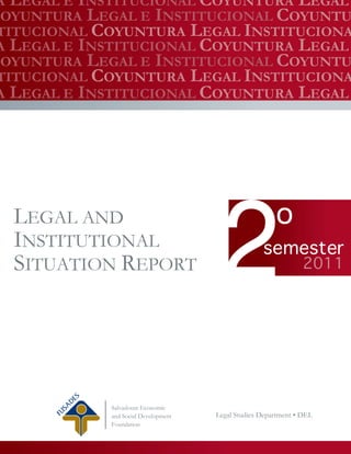 LEGAL AND
INSTITUTIONAL
SITUATION REPORT




        Salvadoran Economic
        and Social Development   Legal Studies Department
        Foundation
 