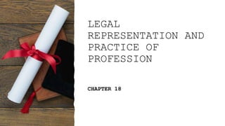 LEGAL
REPRESENTATION AND
PRACTICE OF
PROFESSION
CHAPTER 18
 