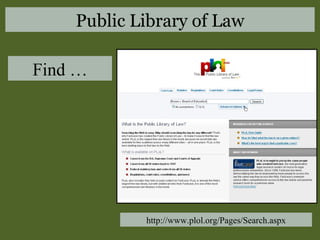 Find … http://www.plol.org/Pages/Search.aspx Public Library of Law 